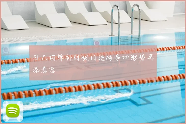 日乙前锋补时破门逆转争四形势再添悬念