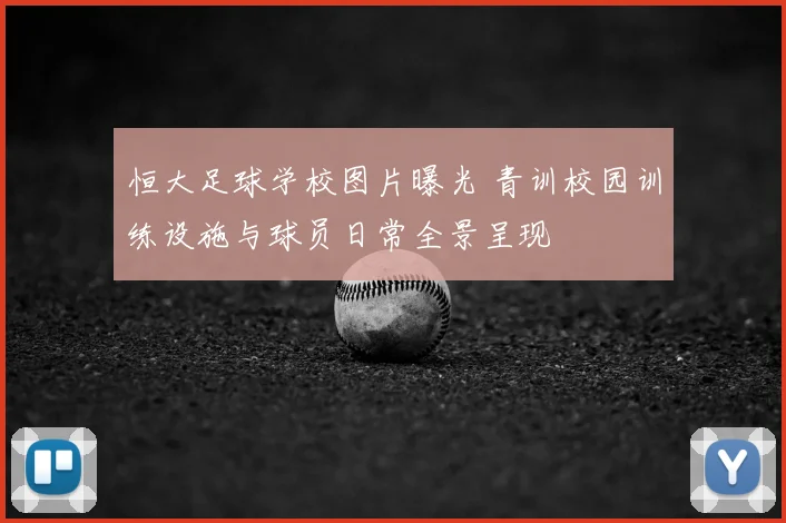 恒大足球学校图片曝光 青训校园训练设施与球员日常全景呈现